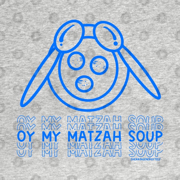 Oy My Matzah  SOUP by SherringenergyTeez